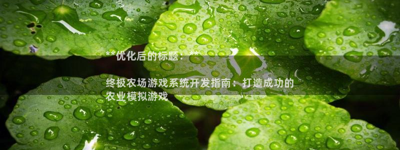 沐鸣2官网注册地址：**优化后的标题：**

终极农场游戏系统开发指南：打造成功的
农业模拟游戏
