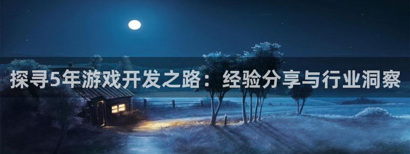 沐鸣2平台主管代理：探寻5年游戏开发之路：经验分享与行业洞察
