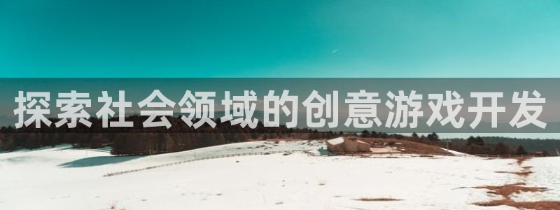 沐鸣娱乐2多彩平台：探索社会领域的创意游戏开发